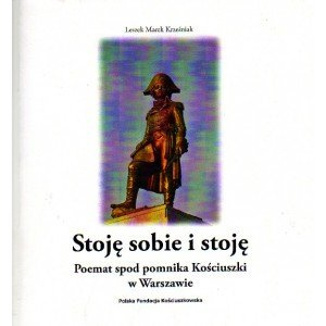 STOJĘ SOBIE I STOJĘ. POEMAT SPOD POMNIKA KOŚCIUSZKI W WARSZAWIE