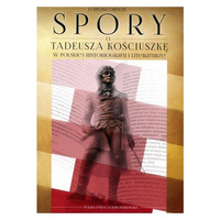 Spory o Tadeusza Kościuszkę w polskiej historiografii i literaturze w latach 1792-2016