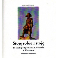 STOJĘ SOBIE I STOJĘ. POEMAT SPOD POMNIKA KOŚCIUSZKI W WARSZAWIE